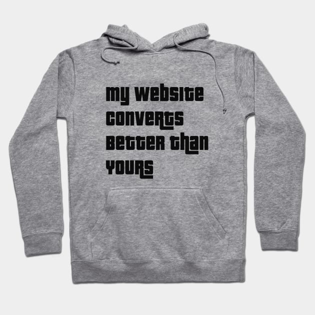 My Website Converts Better Than Yours Hoodie by We Love Pop Culture